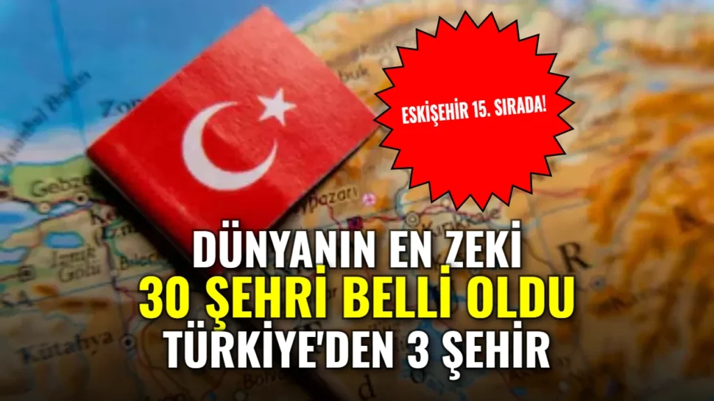 Dünyanın en zeki şehirleri açıklandı! Türkiye’den üç şehir dünya devlerini geride bıraktı